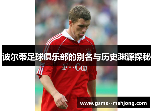 波尔蒂足球俱乐部的别名与历史渊源探秘