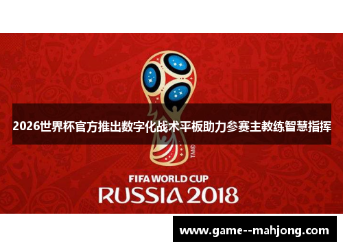 2026世界杯官方推出数字化战术平板助力参赛主教练智慧指挥 2026世界杯官方推出数字化战术平板助力参赛主教练智慧指挥