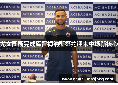 尤文图斯完成库普梅纳斯签约迎来中场新核心 尤文图斯完成库普梅纳斯签约迎来中场新核心